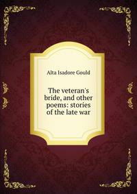 The veteran's bride, and other poems: stories of the late war