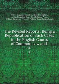 The Revised Reports: Being a Republication of Such Cases in the English Courts of Common Law and .. 4
