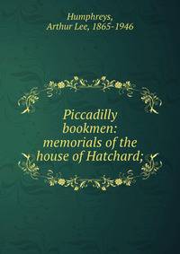 Piccadilly bookmen: memorials of the house of Hatchard;