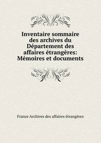 Inventaire sommaire des archives du Departement des affaires etrangeres: Memoires et documents