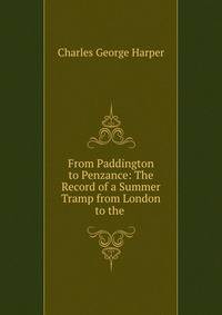 From Paddington to Penzance: The Record of a Summer Tramp from London to the .