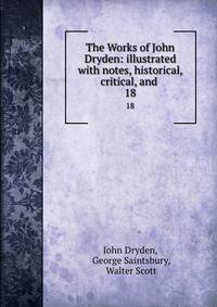 The Works of John Dryden: illustrated with notes, historical, critical, and .. 18
