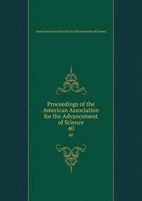 Proceedings of the American Association for the Advancement of Science. 40