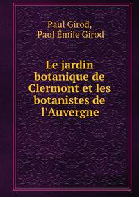 Le jardin botanique de Clermont et les botanistes de l'Auvergne