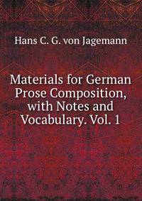 Materials for German Prose Composition, with Notes and Vocabulary. Vol. 1