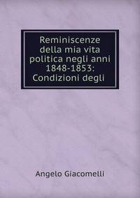 Reminiscenze della mia vita politica negli anni 1848-1853: Condizioni degli .