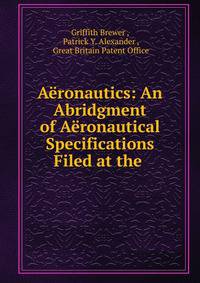Aeronautics: An Abridgment of Aeronautical Specifications Filed at the .