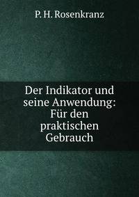 Der Indikator und seine Anwendung: Fur den praktischen Gebrauch