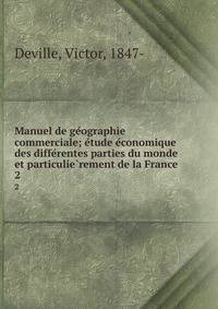 Manuel de ge?ographie commerciale; e?tude e?conomique des diffe?rentes parties du monde et particulie?rement de la France