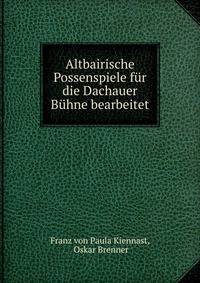 Altbairische Possenspiele fur die Dachauer Buhne bearbeitet