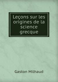 Lecons sur les origines de la science grecque