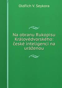 Na obranu Rukopisu Kralovedvorskeho: ceske inteligenci na urazenou