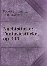 Nachtstucke: Fantasiestucke, op. 111