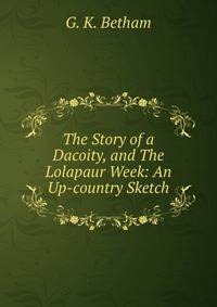 The Story of a Dacoity, and The Lolapaur Week: An Up-country Sketch