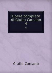 Opere complete di Giulio Carcano. 4