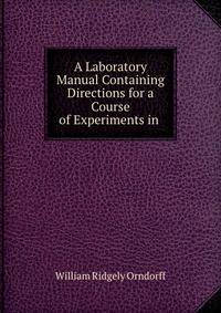 A Laboratory Manual Containing Directions for a Course of Experiments in .