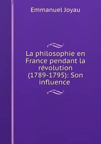 La philosophie en France pendant la revolution (1789-1795): Son influence .