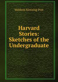 Harvard Stories: Sketches of the Undergraduate
