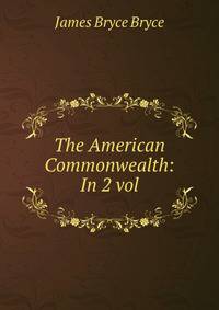 The American Commonwealth: In 2 vol.