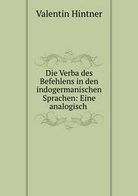 Die Verba des Befehlens in den indogermanischen Sprachen: Eine analogisch .