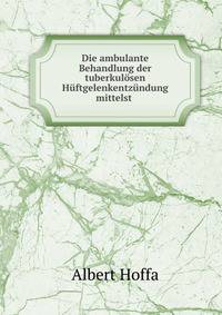 Die ambulante Behandlung der tuberkulosen Huftgelenkentzundung mittelst .