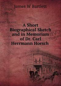 A Short Biographical Sketch and in Memoriam of Dr. Carl Herrmann Horsch .