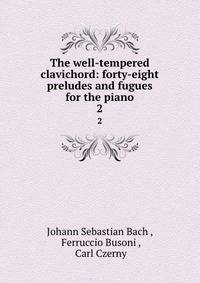 The well-tempered clavichord: forty-eight preludes and fugues for the piano. 2