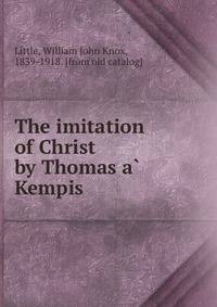 The imitation of Christ by Thomas a? Kempis