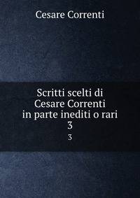 Scritti scelti di Cesare Correnti in parte inediti o rari. 3