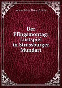 Der Pfingsmontag: Lustspiel in Strassburger Mundart