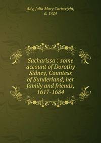 Sacharissa : some account of Dorothy Sidney, Countess of Sunderland, her family and friends, 1617-1684