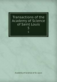 Transactions of the Academy of Science of Saint Louis. 5