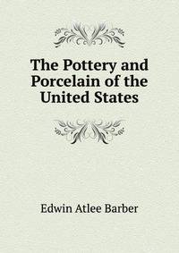 The Pottery and Porcelain of the United States