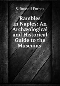 Rambles in Naples: An Arch?ological and Historical Guide to the Museums .