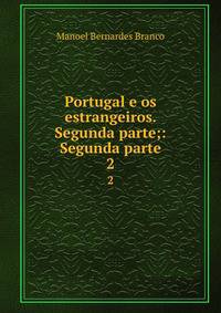 Portugal e os estrangeiros. Segunda parte;: Segunda parte. 2