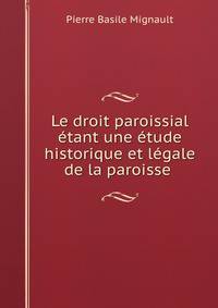 Le droit paroissial etant une etude historique et legale de la paroisse .