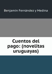Cuentos del pago: (novelitas uruguayas)