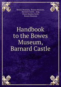 Handbook to the Bowes Museum, Barnard Castle