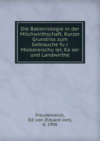 Die Bakteriologie in der Milchwirthschaft. Kurzer Grundriss zum Gebrauche fu?r Molkereischu?ler, Ka?ser und Landwirthe