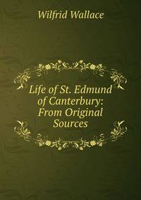 Life of St. Edmund of Canterbury: From Original Sources