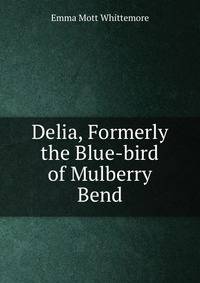 Delia, Formerly the Blue-bird of Mulberry Bend