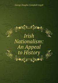 Irish Nationalism: An Appeal to History.