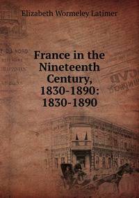 France in the Nineteenth Century, 1830-1890: 1830-1890