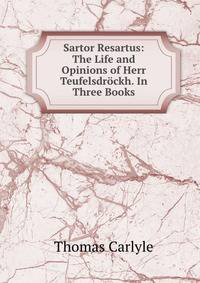 Sartor Resartus: The Life and Opinions of Herr Teufelsdrockh. In Three Books