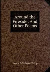 Around the Fireside: And Other Poems