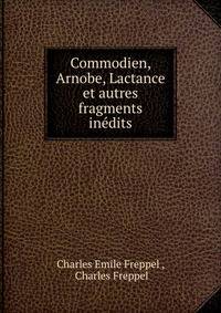 Commodien, Arnobe, Lactance et autres fragments inedits