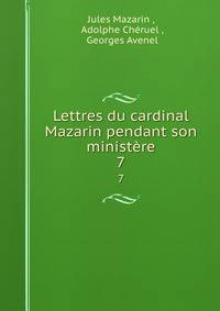 Lettres du cardinal Mazarin pendant son ministre. 7