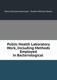 Public Health Laboratory Work, Including Methods Employed in Bacteriological .