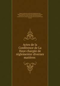 Actes de la Conference de La Haye chargee de reglementer diverses matieres .