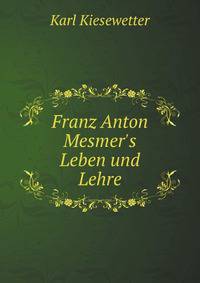 Franz Anton Mesmer's Leben und Lehre